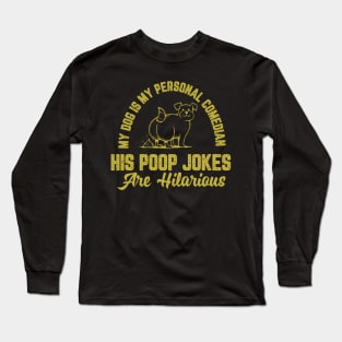 My Dog is my Personal Comedian, His Poop Jokes are Hilarious Long Sleeve T-Shirt